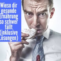 Wieso dir gesunde Ernährung schwer fällt