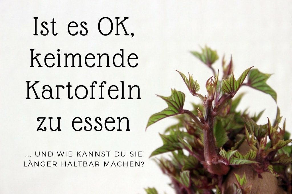 Ist es OK, keimende Kartoffeln zu essen und wie kannst du sie länger haltbar machen?