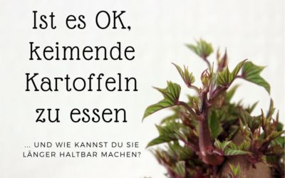 Ist es OK, keimende Kartoffeln zu essen und wie kannst du sie länger haltbar machen?